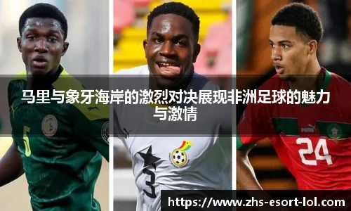 马里与象牙海岸的激烈对决展现非洲足球的魅力与激情