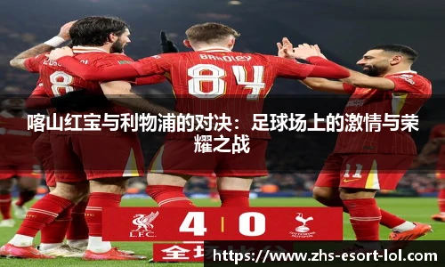喀山红宝与利物浦的对决：足球场上的激情与荣耀之战